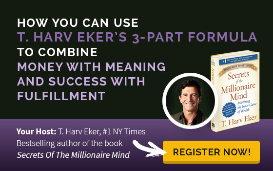 About Passion, Purpose, And Profits / Get Rich Doing What You Love
Passion, Purpose, And Profits is a 75-minute free webinar hosted by T. Harv Eker where he will help students gain clarity and direction when it comes to finding their true passion and discovering their true purpose in life. They'll also learn how to package their passion and purpose together in the real world in order to create profits…and get rich!

After the student completes the webinar, they are offered Get Rich Doing What You Love for $197 (76% off what we normally sell it)

The commission earned on Get Rich Doing What You Love is 50%

The special price will only be applicable during launch periods or 1 week if promoting the evergreen funnel
We recommend promoting direct to Passion, Purpose, And Profits to get the best re